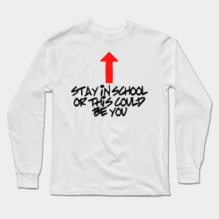 Stay in school or this could be you Long Sleeve T-Shirt